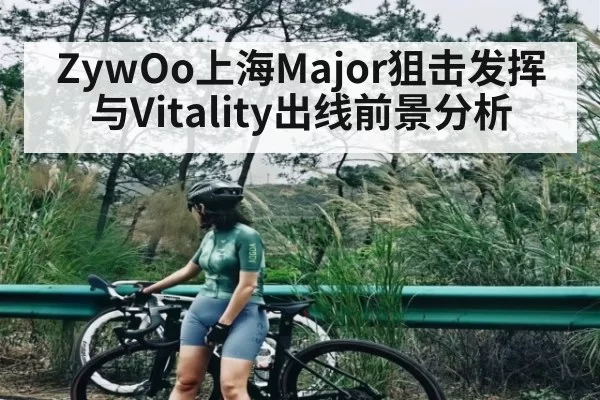 ZywOo上海Major狙击发挥与Vitality出线前景分析
